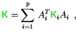 $\displaystyle {\ensuremath{\color{green}{\sf K}}} = \sum\limits_{i=1}^p  A_i^T {\ensuremath{\color{green}{\sf K}}}_iA_i \enspace ,$