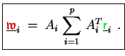$\displaystyle \boxed{ \underline{{\ensuremath{\color{red}\mathfrak{w}}}}_i \;=\...
..._{i=1}^p  A_i^T \underline{{\ensuremath{\color{green}{\sf r}}}}_i \enspace . }$