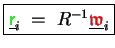 $\displaystyle \boxed{ \underline{{\ensuremath{\color{green}{\sf r}}}}_i \;=\; R^{-1} \underline{{\ensuremath{\color{red}\mathfrak{w}}}}_i }$