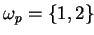 $ \omega_p = \{1,2\}$