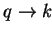 $ q \rightarrow k$