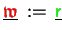$ \underline{{\ensuremath{\color{red}\mathfrak{w}}}} := \underline{{\ensuremath{\color{green}{\sf r}}}}$