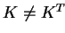 $ K \neq K^T$