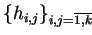 $ \{h_{i,j}\}_{i,j=\overline{1,k} \makebox[0pt]{}}$
