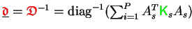 $ \underline{{\ensuremath{\color{red}\mathfrak{d}}}} = {\ensuremath{\color{red}\...
...iag}^{-1}(\sum_{i=1}^P A_s^T {\ensuremath{\color{green}{\sf K}}}_s A_s)\enspace$