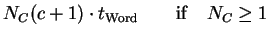 $\displaystyle N_C (c+1)\cdot t_{\mathrm{Word}}
\qquad\mathrm{if}\quad N_C \ge 1$