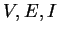 $ V,E,I$