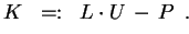 $\displaystyle K\;\;=:\;\; L \cdot U  -  P \enspace.$