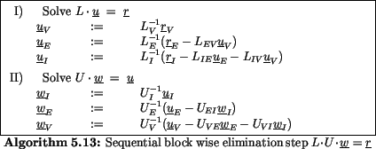 \begin{algorithmus}
% latex2html id marker 19976
[H]\caption{Sequential block wi...
...E}\underline{w}_E - U_{VI} \underline{w}_I)$\par\end{tabular}
\end{algorithmus}