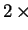 $ 2 \times$