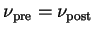 $ \nu_{\mathrm{pre}} = \nu_{\mathrm{post}}$