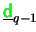 $ \underline{{\ensuremath{\color{green}{\sf d}}}}_{q-1}$