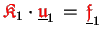 $ {\ensuremath{\color{red}\mathfrak{K}}}_1\cdot\underline{{\ensuremath{\color{red}\mathfrak{u}}}}_1  =  \underline{{\ensuremath{\color{red}\mathfrak{f}}}}_1$