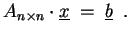 $\displaystyle A_{n\times n} \cdot \underline{x}\;=\;\underline{b}\enspace .$