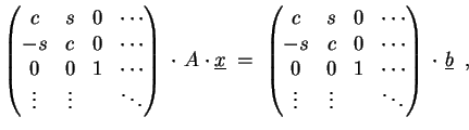 $\displaystyle \begin{pmatrix}c & s & 0 & \cdots \  - s & c & 0 & \cdots \  0 ...
... \  \vdots & \vdots & & \ddots \end{pmatrix}  \cdot \underline{b} \enspace ,$