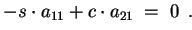 $\displaystyle -s \cdot a_{11} + c \cdot a_{21} \;=\; 0 \enspace . $