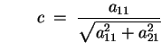 $\displaystyle \qquad c \;=\; \frac{a_{11}}{\sqrt{a_{11}^2+a_{21}^2}}$