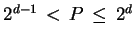 $ 2^{d-1}  <  P  \le  2^d$