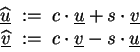 \begin{displaymath}\begin{split}\widehat{\underline{u}} \makebox[0pt]{} &\;:=\; ...
...;:=\; c \cdot \underline{v} - s \cdot \underline{u} \end{split}\end{displaymath}