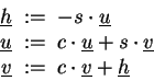 \begin{displaymath}\begin{split}\underline{h} &\;:=\; - s \cdot \underline{u} \\...
...ne{v} &\;:=\; c \cdot \underline{v} + \underline{h} \end{split}\end{displaymath}