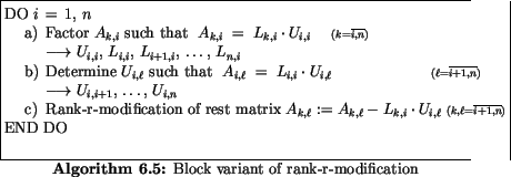 \begin{algorithmus}
% latex2html id marker 27054
\caption{Block variant of rank-...
...l=\overline{i+1,n} \makebox[0pt]{})$\ \\
END DO
\end{tabbing}\end{algorithmus}