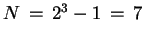 $ N = 2^3-1 = 7$