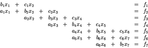 \begin{displaymath}
\begin{array}{ccccccccccccc}
b_1 x_1 &+& c_1 x_2 &&&&&&&& &=...
... &=& f_6 \\
&&&&&&&& a_6 x_6 &+& b_7 x_7 &=& f_7
\end{array}\end{displaymath}