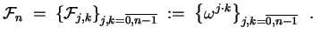 $\displaystyle \ensuremath{{\cal F}}_{n} \;=\; \left\{ \ensuremath{{\cal F}}_{j,...
...ft\{ \omega^{j\cdot k}\right\}_{j,k=\overline{0,n-1} \makebox[0pt]{}} \enspace.$