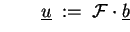 $ \qquad\underline{u} \;:=\; \ensuremath{{\cal F}}\cdot \underline{b}$