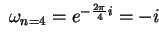 $ \; \omega_{n=4} = e^{-\frac{2\pi}{4} i} = - i \;$
