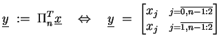 $\displaystyle \underline{y}\;:=\; \Pi_n^T \underline{x} \quad\Leftrightarrow\qu...
..._j & {\scriptstyle j=\overline{1,n-1:2} \makebox[0pt]{}} \end{bmatrix} \enspace$