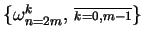 $ \{ \omega_{n=2m}^k,
 {\scriptstyle \overline{k=0,m-1}} \} $