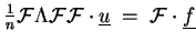 $\displaystyle \tfrac{1}{n} \ensuremath{{\cal F}}\Lambda \ensuremath{{\cal F}}\e...
...th{{\cal F}}\cdot \underline{u} \;=\; \ensuremath{{\cal F}}\cdot \underline{f} $