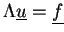 $ \Lambda \underline{u} = \underline{f}$