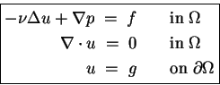 \begin{equation*}\boxed{ \begin{split}- \nu \Delta u + \nabla p \;=\; f & \qquad...
... \  u \;=\; g & \qquad \text{on} \; \partial\Omega \end{split} }\end{equation*}