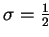 $ \sigma = \tfrac{1}{2}$