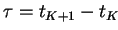 $ \tau=t_{K+1}-t_K$