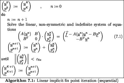 \begin{algorithmus}
% latex2html id marker 29831
[H]
\caption{Linear implicit fi...
...underline{u}^{n+1} \\ \underline{p}^{n+1} \end{pmatrix}
$\\
\end{algorithmus}