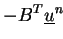 $\displaystyle - B^T \underline{u}^n$