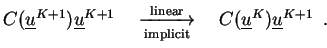 $\displaystyle C(\underline{u}^{K+1}) \underline{u}^{K+1}
\quad\xrightarrow[\ma...
...t}]{\mathrm{linear}} \quad C(\underline{u}^{K}) \underline{u}^{K+1} \enspace.
$
