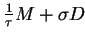 $\displaystyle \tfrac{1}{\tau} M + \sigma D$