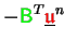 $\displaystyle - {\ensuremath{\color{green}{\sf B}}}^T \underline{{\ensuremath{\color{red}\mathfrak{u}}}}^{n}$