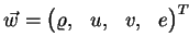 $ \vec{w}= \begin{pmatrix}\varrho, & u, & v, & e \end{pmatrix}^T$