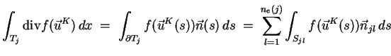 $\displaystyle \int_{T_j} \mathrm{div} f(\vec{u}^K)  dx \;=\;
\int_{\partial T_...
...
\sum\limits_{l=1}^{n_e(j)} \int_{S_{jl}} f(\vec{u}^K(s))
\vec{n}_{jl}   ds
$